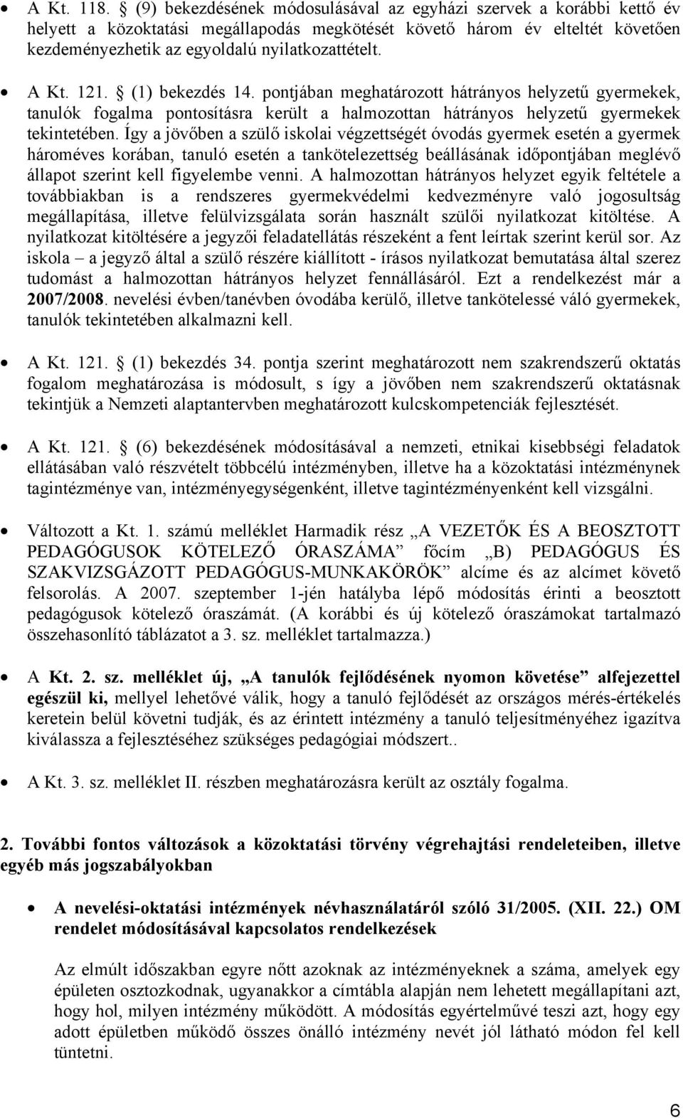 A Kt. 121. (1) bekezdés 14. pontjában meghatározott hátrányos helyzetű gyermekek, tanulók fogalma pontosításra került a halmozottan hátrányos helyzetű gyermekek tekintetében.