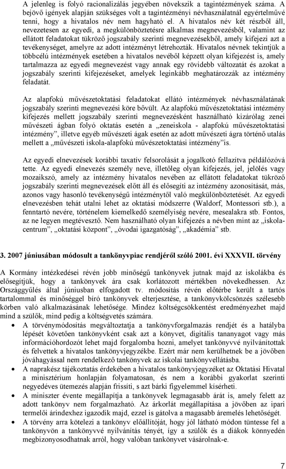 A hivatalos név két részből áll, nevezetesen az egyedi, a megkülönböztetésre alkalmas megnevezésből, valamint az ellátott feladatokat tükröző jogszabály szerinti megnevezésekből, amely kifejezi azt a