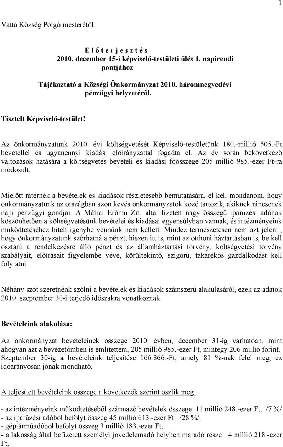 -Ft bevétellel és ugyanennyi kiadási előirányzattal fogadta el. Az év során bekövetkező változások hatására a költségvetés bevételi és kiadási főösszege 205 millió 985.-ezer Ft-ra módosult.