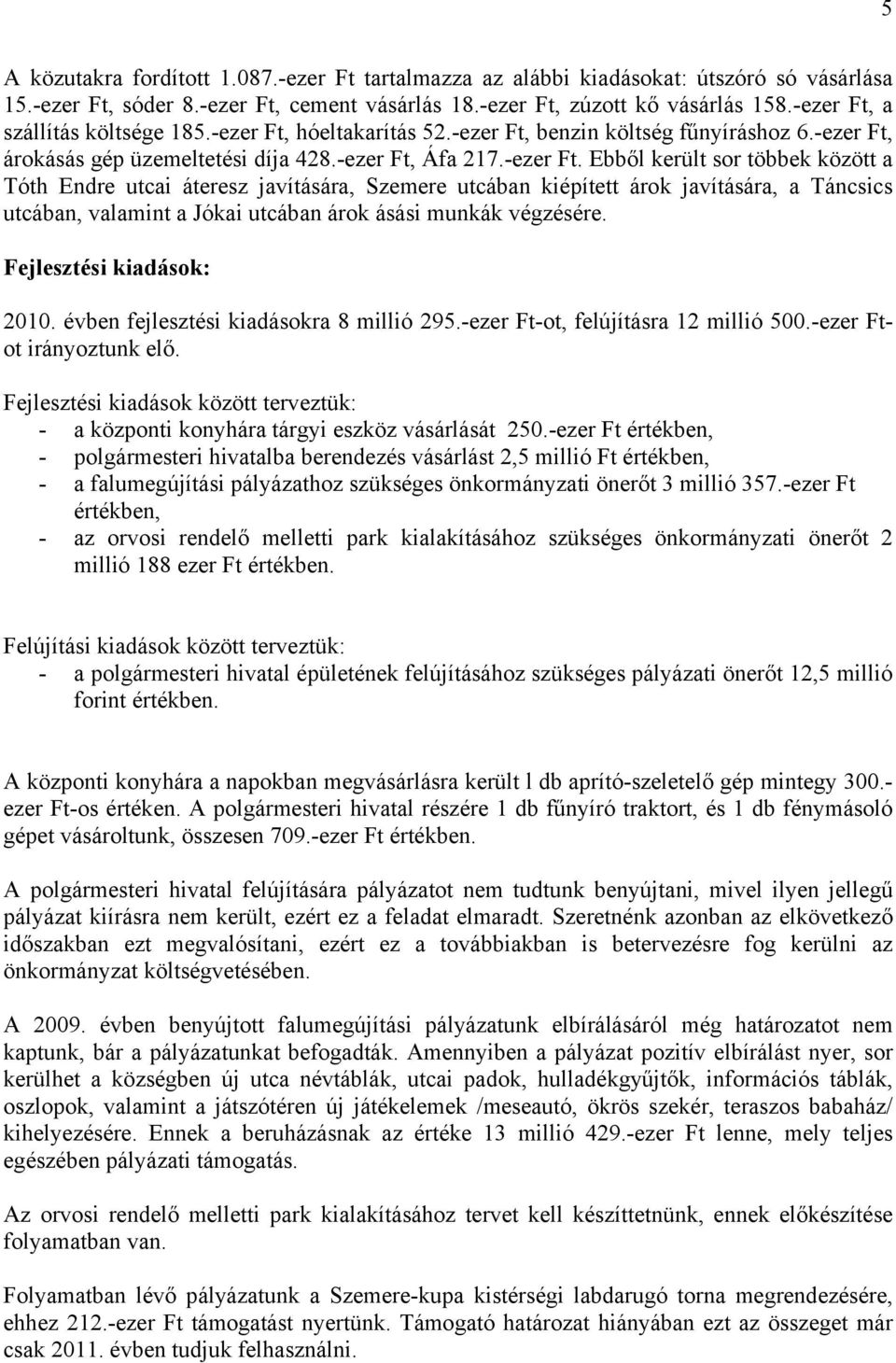 Fejlesztési kiadások: 2010. évben fejlesztési kiadásokra 8 millió 295.-ezer Ft-ot, felújításra 12 millió 500.-ezer Ftot irányoztunk elő.