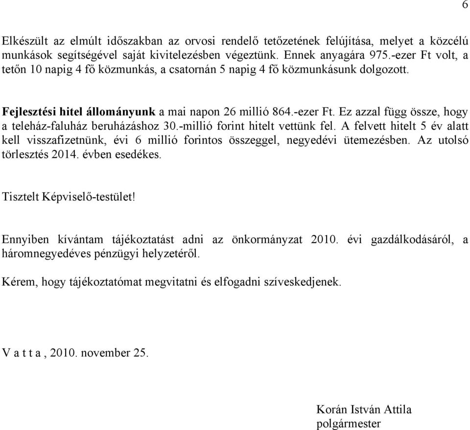 -millió forint hitelt vettünk fel. A felvett hitelt 5 év alatt kell visszafizetnünk, évi 6 millió forintos összeggel, negyedévi ütemezésben. Az utolsó törlesztés 2014. évben esedékes.