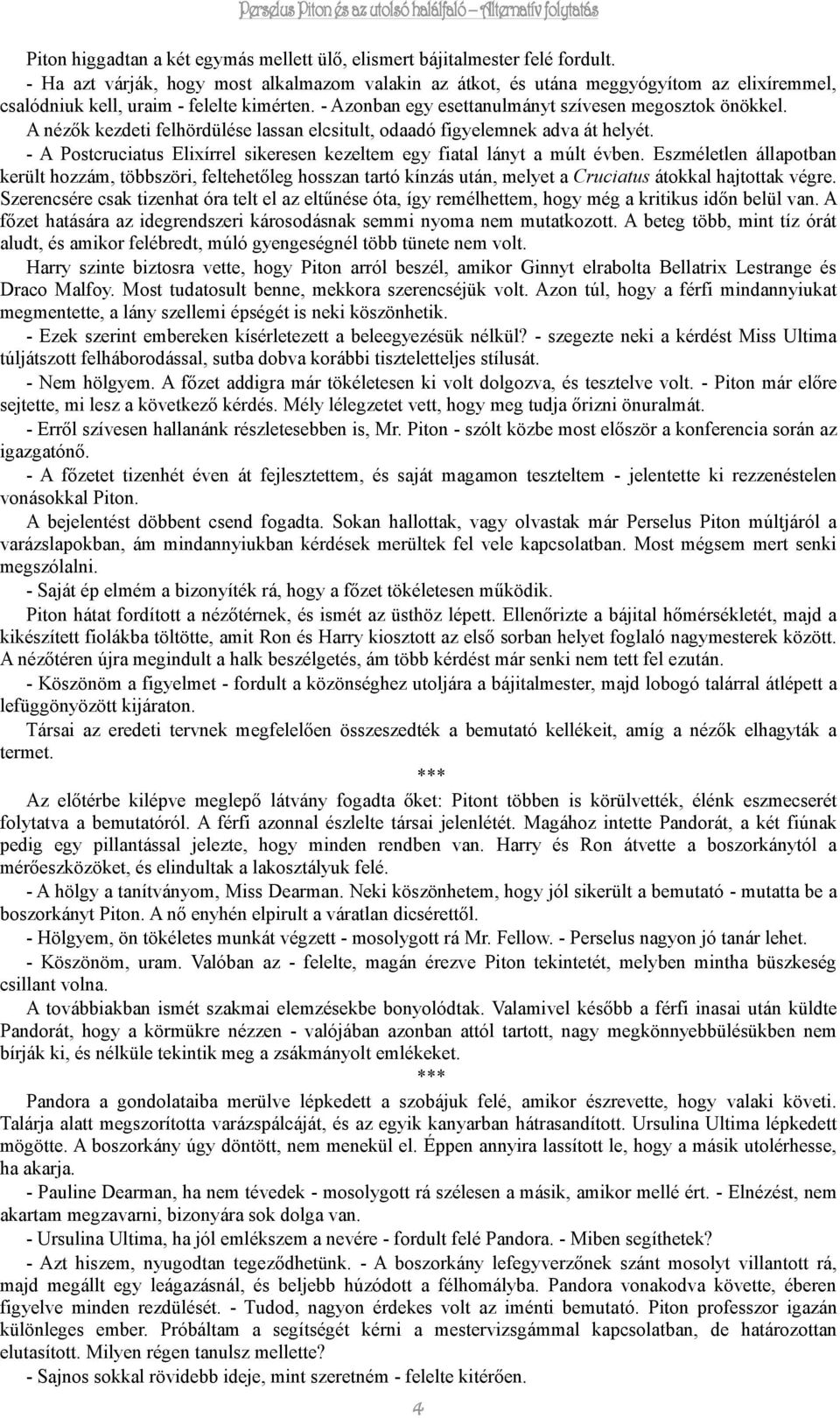 A nézők kezdeti felhördülése lassan elcsitult, odaadó figyelemnek adva át helyét. - A Postcruciatus Elixírrel sikeresen kezeltem egy fiatal lányt a múlt évben.