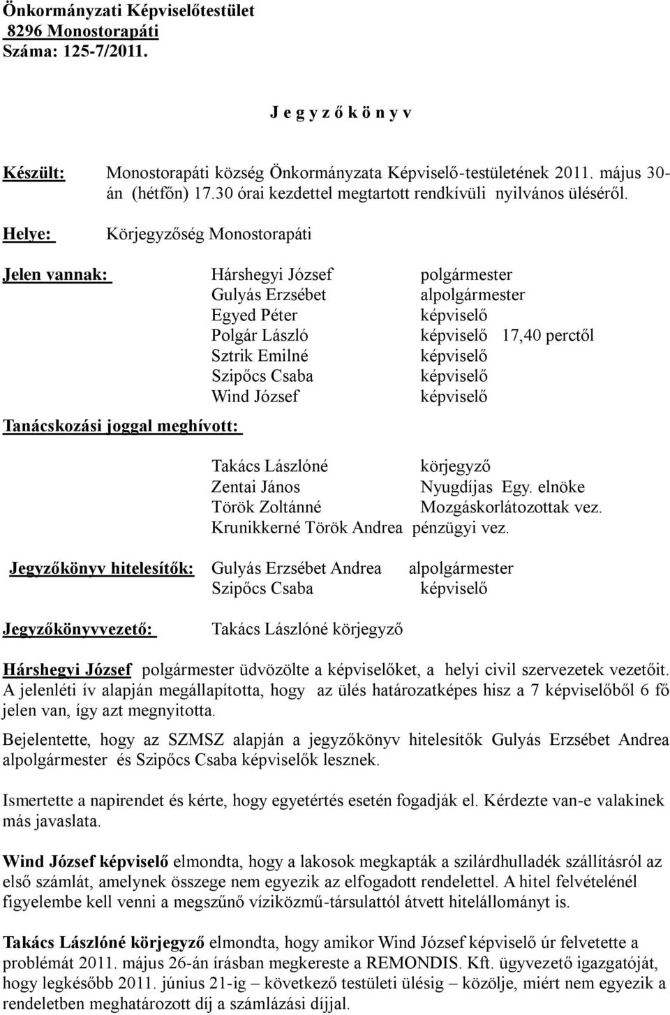 Helye: Körjegyzőség Monostorapáti Jelen vannak: Hárshegyi József polgármester Gulyás Erzsébet alpolgármester Egyed Péter Polgár László 17,40 perctől Sztrik Emilné Szipőcs Csaba Wind József