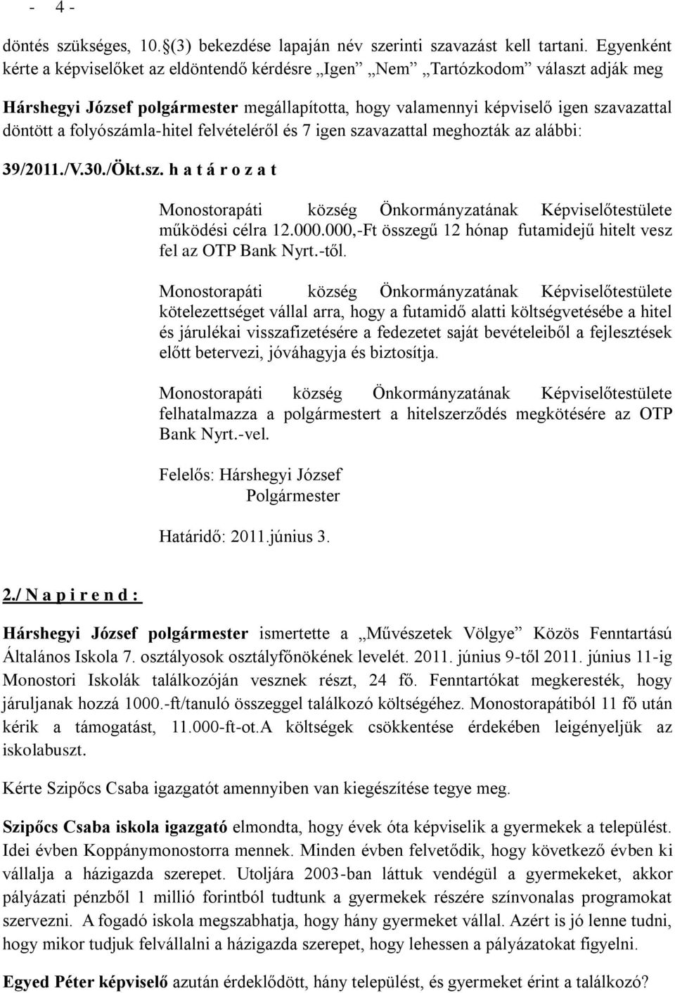 felvételéről és 7 igen szavazattal meghozták az alábbi: 39/2011./V.30./Ökt.sz. h a t á r o z a t Monostorapáti község Önkormányzatának Képviselőtestülete működési célra 12.000.