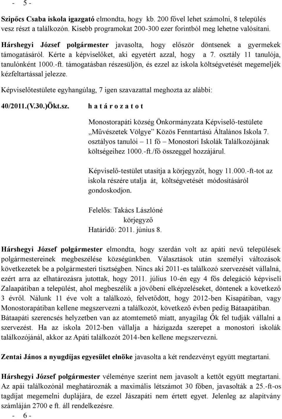 támogatásban részesüljön, és ezzel az iskola költségvetését megemeljék kézfeltartással jelezze. Képviselőtestülete egyhangúlag, 7 igen szavazattal meghozta az alábbi: 40/2011.(V.30.)Ökt.sz. h a t á r o z a t o t Monostorapáti község Önkormányzata Képviselő-testülete Művészetek Völgye Közös Fenntartású Általános Iskola 7.