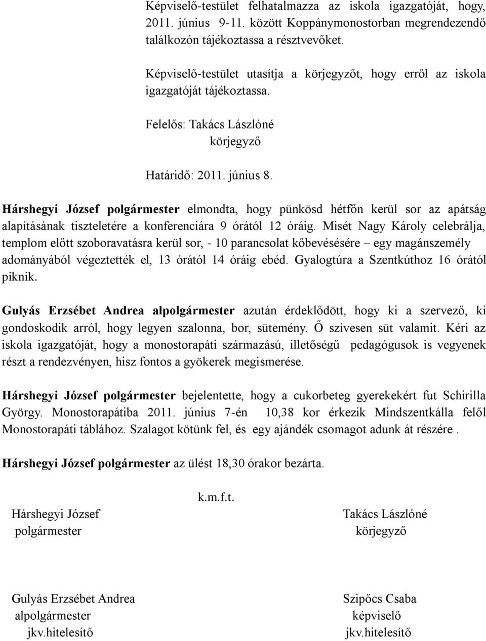 Hárshegyi József polgármester elmondta, hogy pünkösd hétfőn kerül sor az apátság alapításának tiszteletére a konferenciára 9 órától 12 óráig.