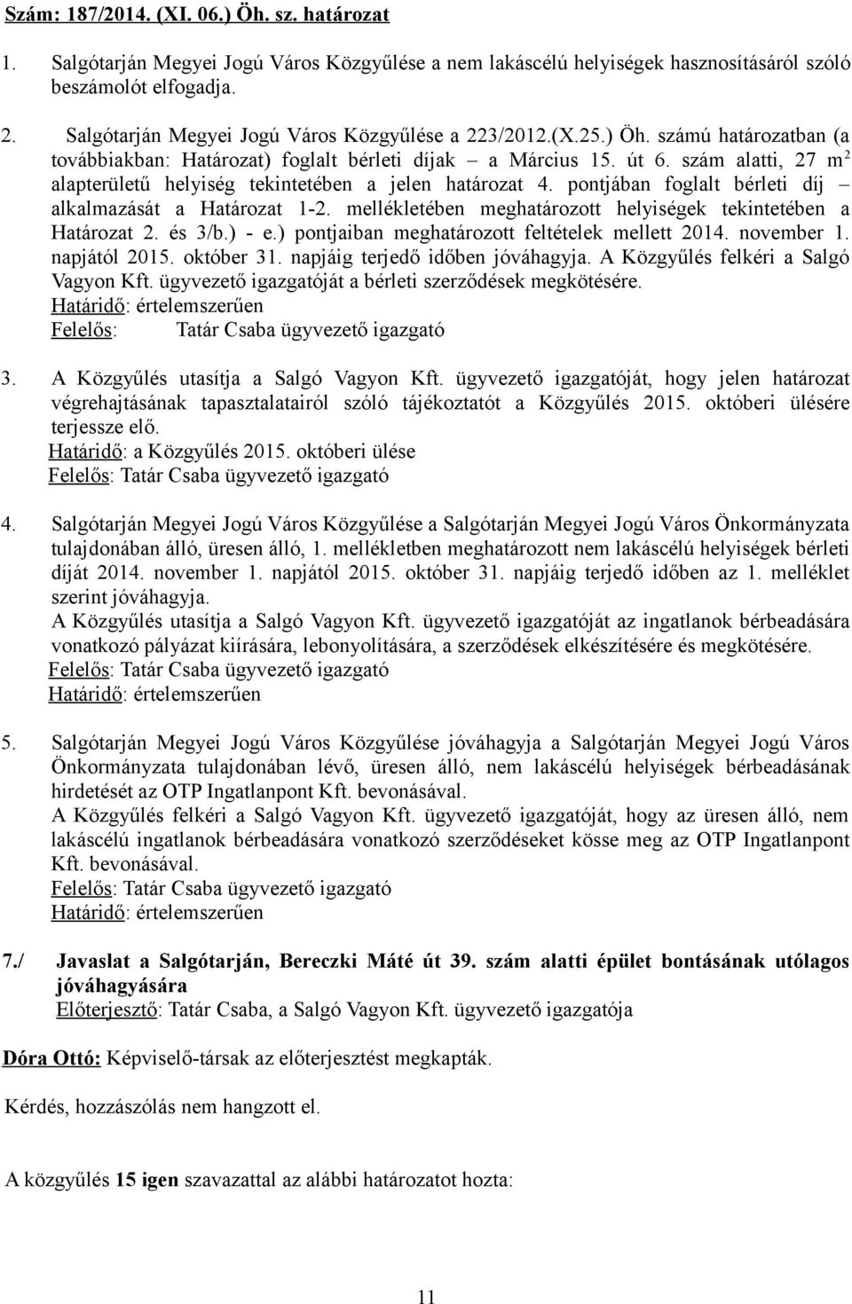 szám alatti, 27 m 2 alapterületű helyiség tekintetében a jelen határozat 4. pontjában foglalt bérleti díj alkalmazását a Határozat 1-2.