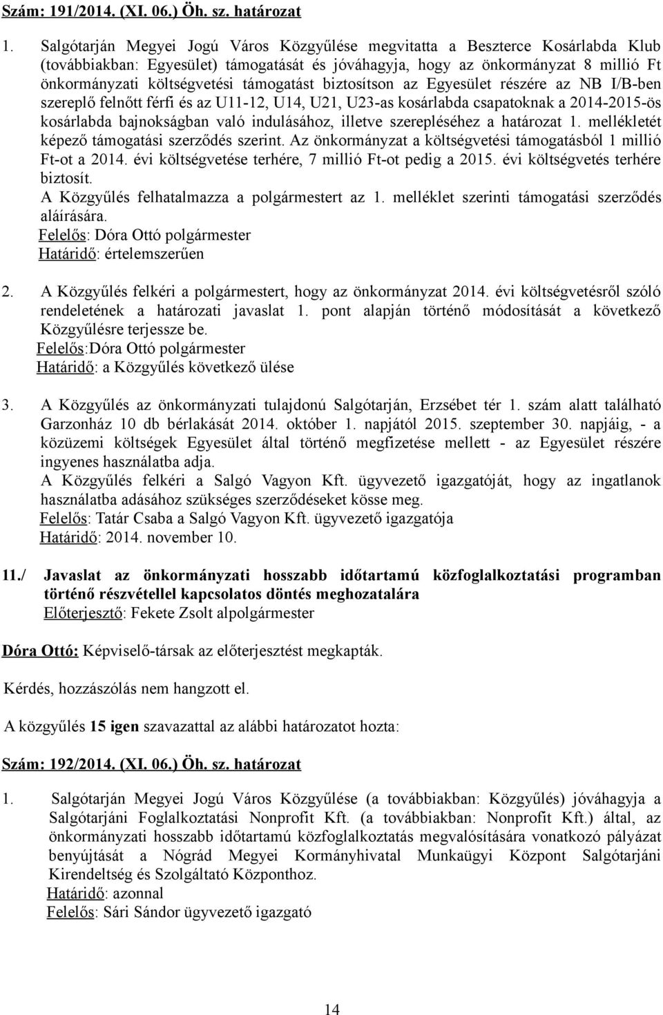 támogatást biztosítson az Egyesület részére az NB I/B-ben szereplő felnőtt férfi és az U11-12, U14, U21, U23-as kosárlabda csapatoknak a 2014-2015-ös kosárlabda bajnokságban való indulásához, illetve