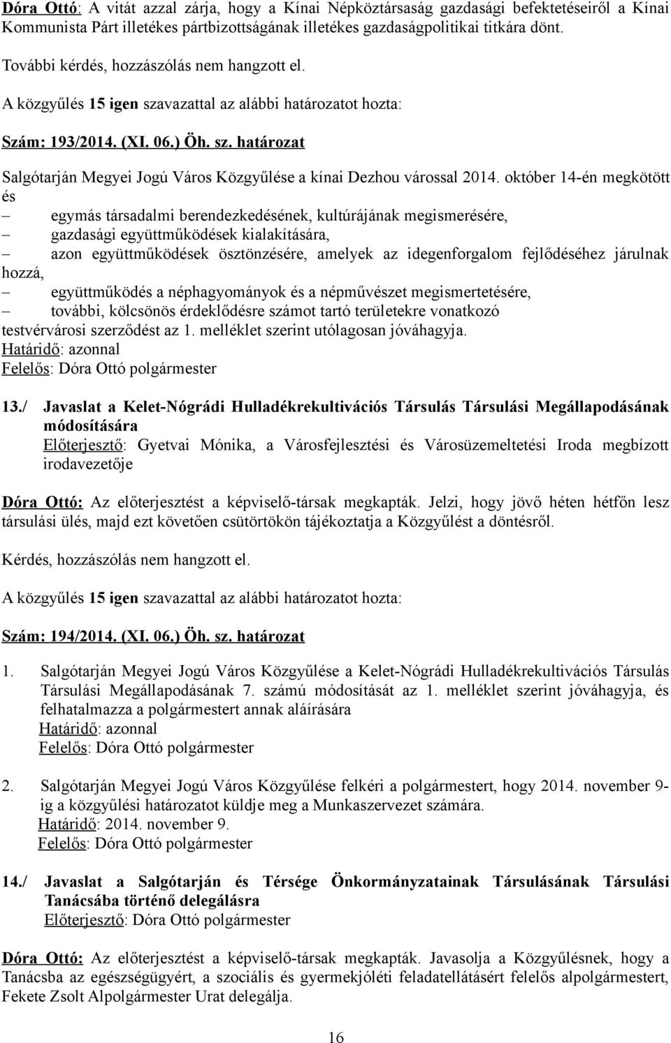 október 14-én megkötött és egymás társadalmi berendezkedésének, kultúrájának megismerésére, gazdasági együttműködések kialakítására, azon együttműködések ösztönzésére, amelyek az idegenforgalom