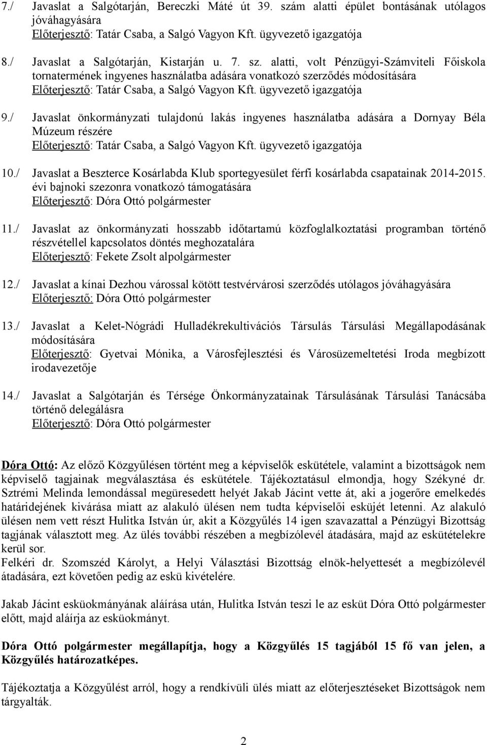 alatti, volt Pénzügyi-Számviteli Főiskola tornatermének ingyenes használatba adására vonatkozó szerződés módosítására Előterjesztő: Tatár Csaba, a Salgó Vagyon Kft. ügyvezető igazgatója 9.