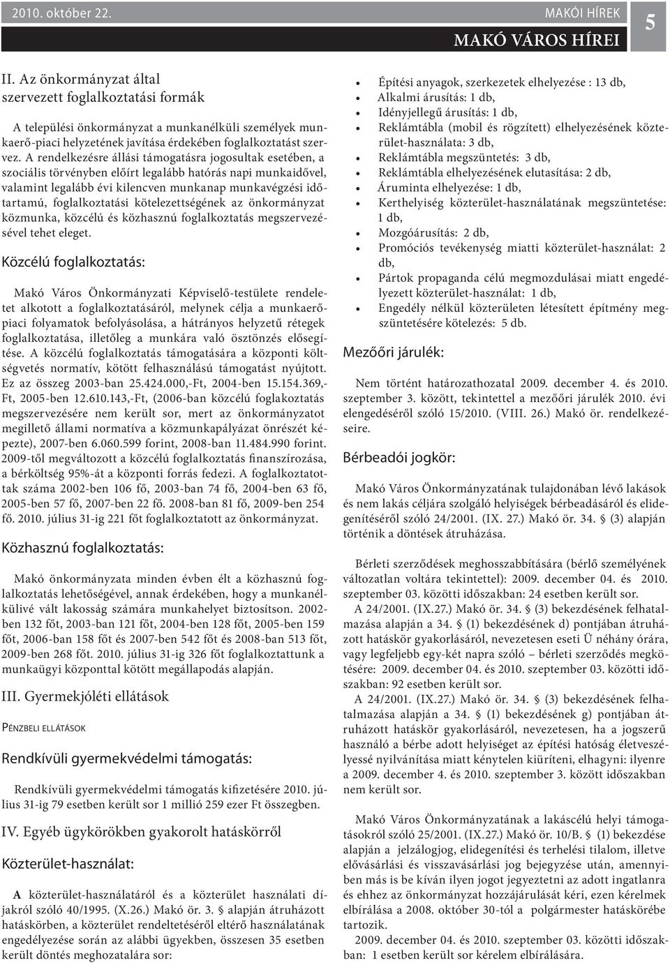 A rendelkezésre állási támogatásra jogosultak esetében, a szociális törvényben előírt legalább hatórás napi munkaidővel, valamint legalább évi kilencven munkanap munkavégzési időtartamú,