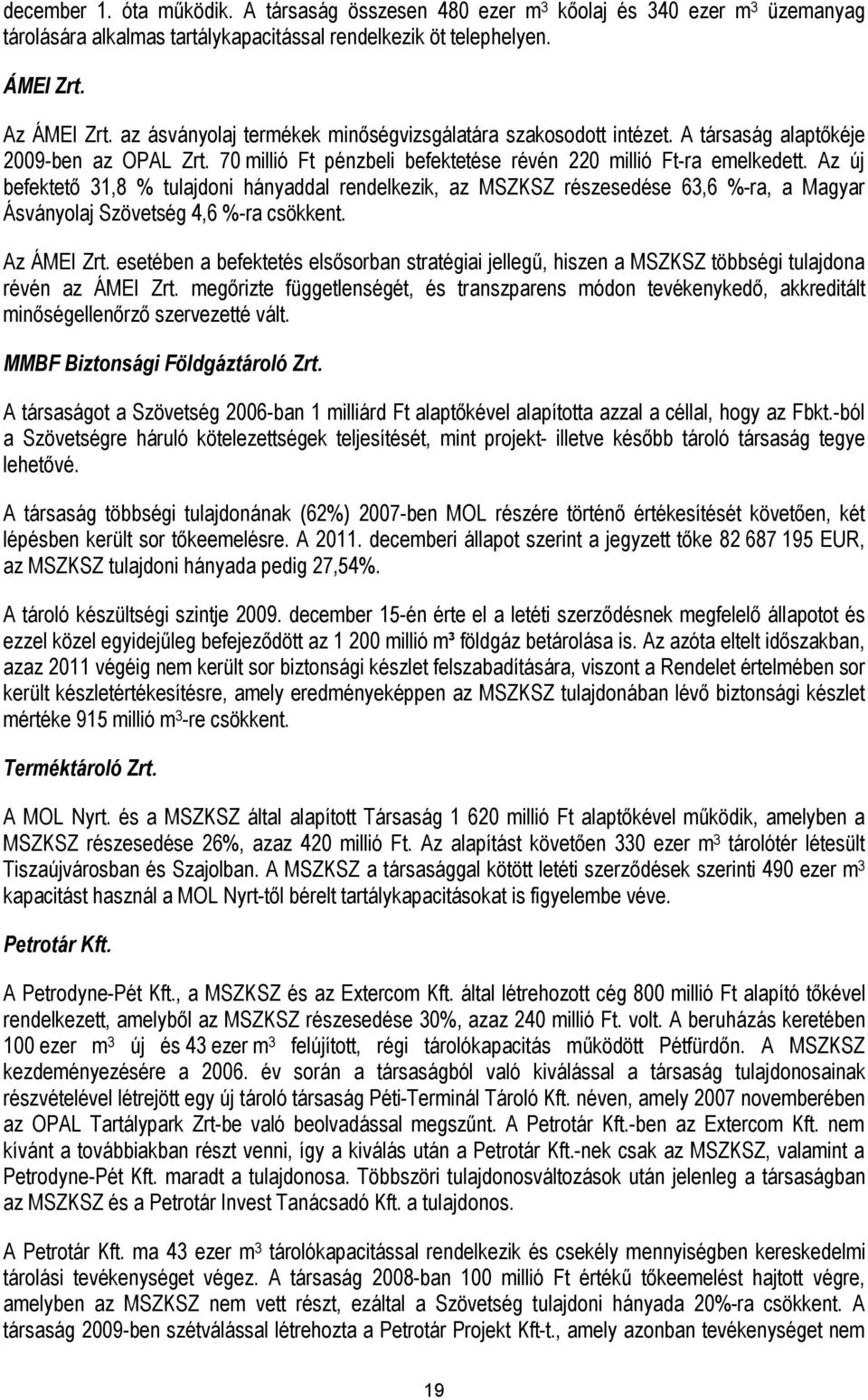 Az új befektető 31,8 % tulajdoni hányaddal rendelkezik, az MSZKSZ részesedése 63,6 %-ra, a Magyar Ásványolaj Szövetség 4,6 %-ra csökkent. Az ÁMEI Zrt.