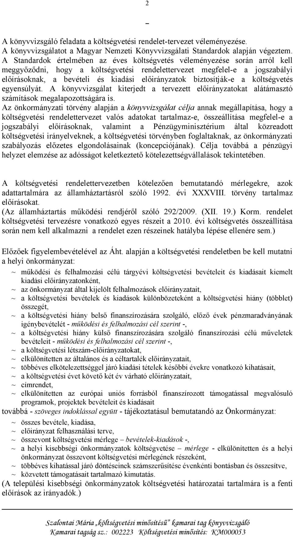 előirányzatok biztosítják-e a költségvetés egyensúlyát. A könyvvizsgálat kiterjedt a tervezett előirányzatokat alátámasztó számítások megalapozottságára is.