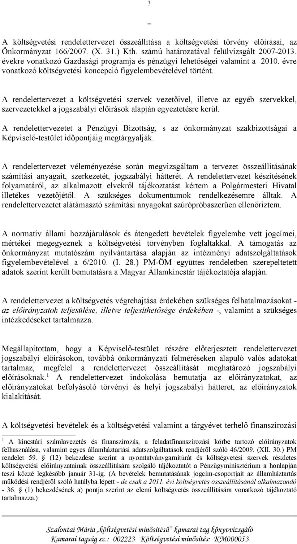 A rendelettervezet a költségvetési szervek vezetőivel, illetve az egyéb szervekkel, szervezetekkel a jogszabályi előírások alapján egyeztetésre kerül.