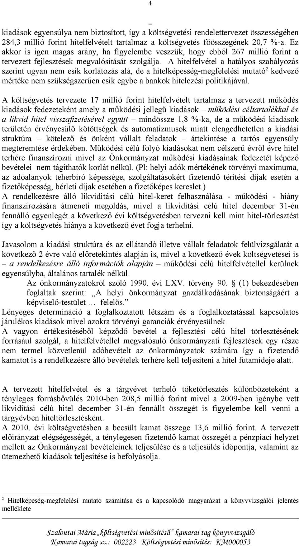 A hitelfelvétel a hatályos szabályozás szerint ugyan nem esik korlátozás alá, de a hitelképesség-megfelelési mutató 2 kedvező mértéke nem szükségszerűen esik egybe a bankok hitelezési politikájával.