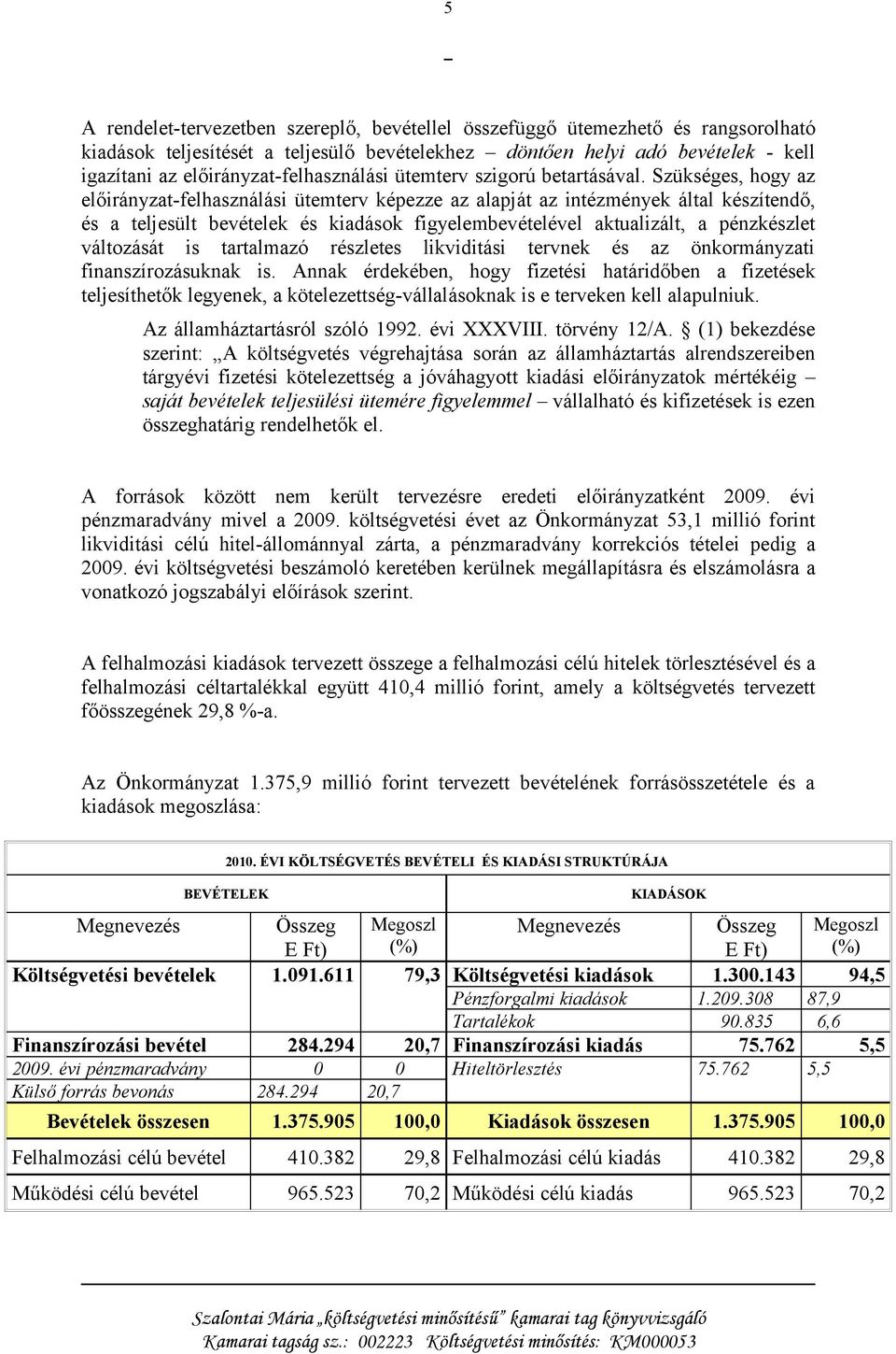 Szükséges, hogy az előirányzat-felhasználási ütemterv képezze az alapját az intézmények által készítendő, és a teljesült bevételek és kiadások figyelembevételével aktualizált, a pénzkészlet