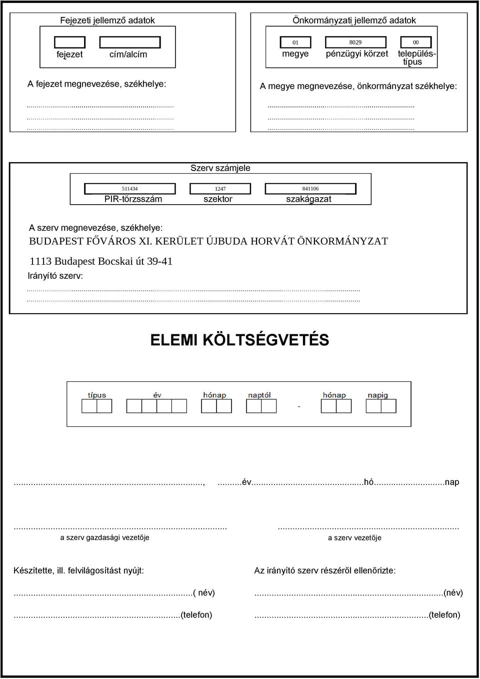 költségvetési 511434 szerv megnevezése, székhelye: 1247 841106... PIR-törzsszám szektor szakágazat...... A szerv megnevezése, székhelye: 1113 Budapest Bocskai út 39-41 Irányító szerv: 20.