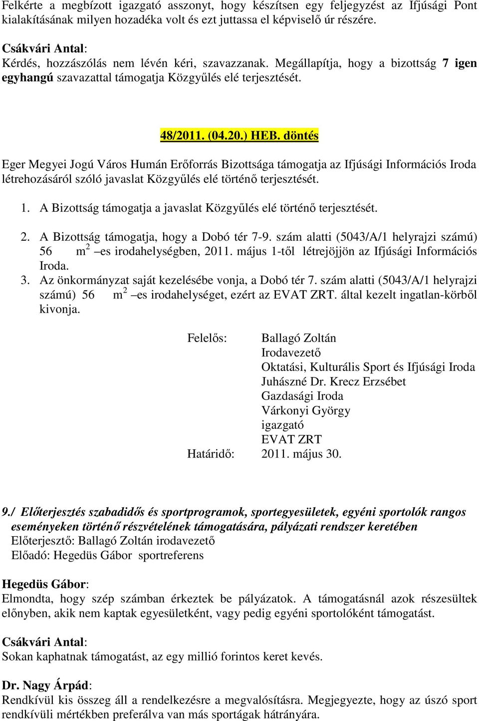 döntés Eger Megyei Jogú Város Humán Erőforrás Bizottsága támogatja az Ifjúsági Információs Iroda létrehozásáról szóló javaslat Közgyűlés elé történő terjesztését. 1.