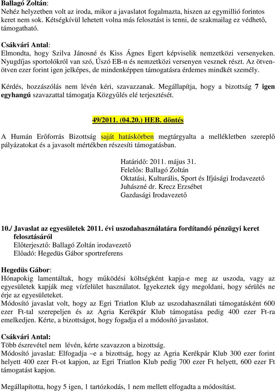 Nyugdíjas sportolókról van szó, Úszó EB-n és nemzetközi versenyen vesznek részt. Az ötvenötven ezer forint igen jelképes, de mindenképpen támogatásra érdemes mindkét személy.