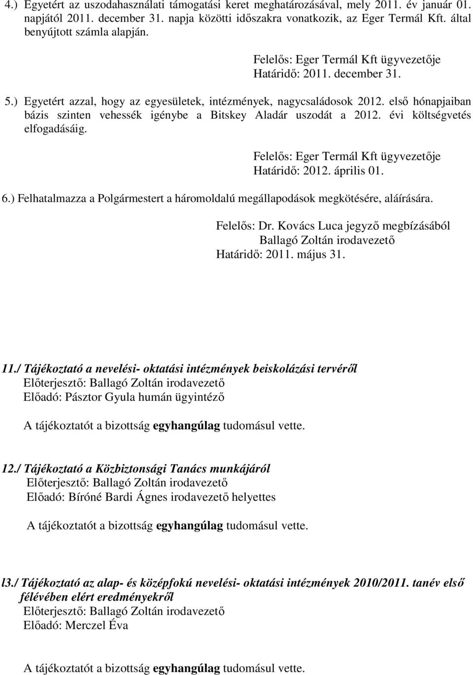 első hónapjaiban bázis szinten vehessék igénybe a Bitskey Aladár uszodát a 2012. évi költségvetés elfogadásáig. Felelős: Eger Termál Kft ügyvezetője Határidő: 2012. április 01. 6.