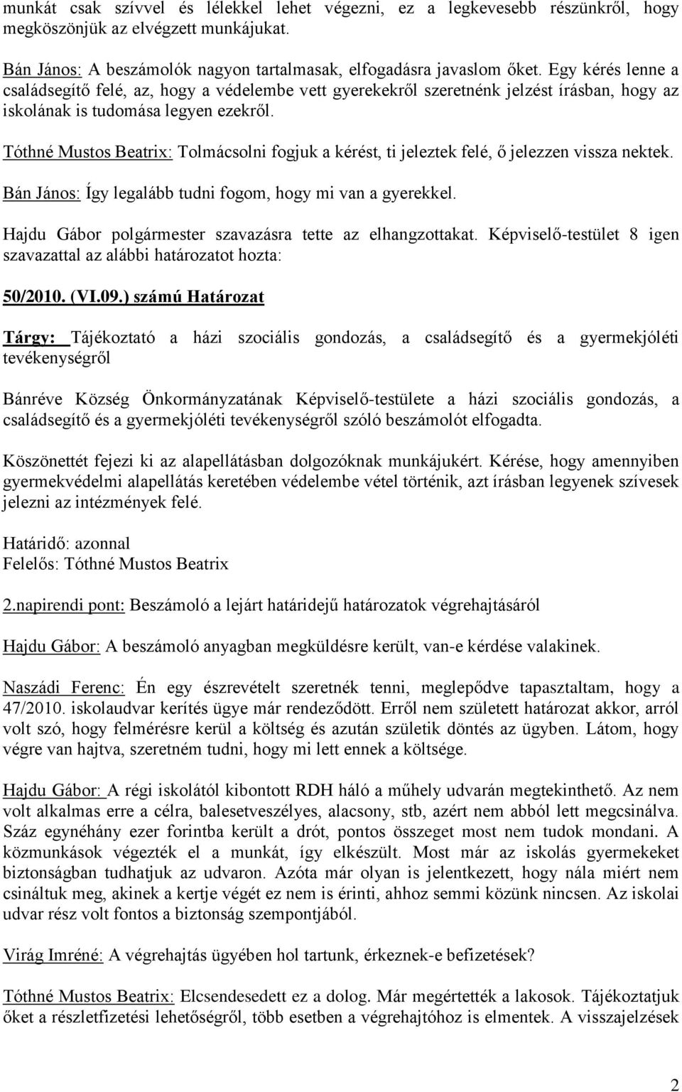 Tóthné Mustos Beatrix: Tolmácsolni fogjuk a kérést, ti jeleztek felé, ő jelezzen vissza nektek. Bán János: Így legalább tudni fogom, hogy mi van a gyerekkel.