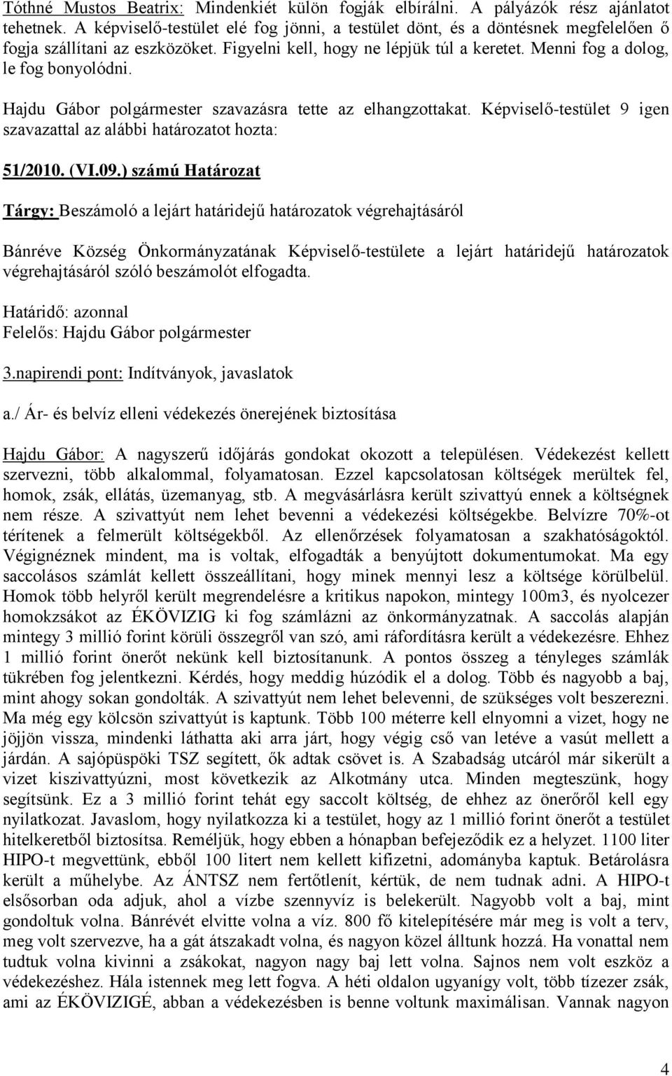 Hajdu Gábor polgármester szavazásra tette az elhangzottakat. Képviselő-testület 9 igen szavazattal az alábbi határozatot hozta: 51/2010. (VI.09.