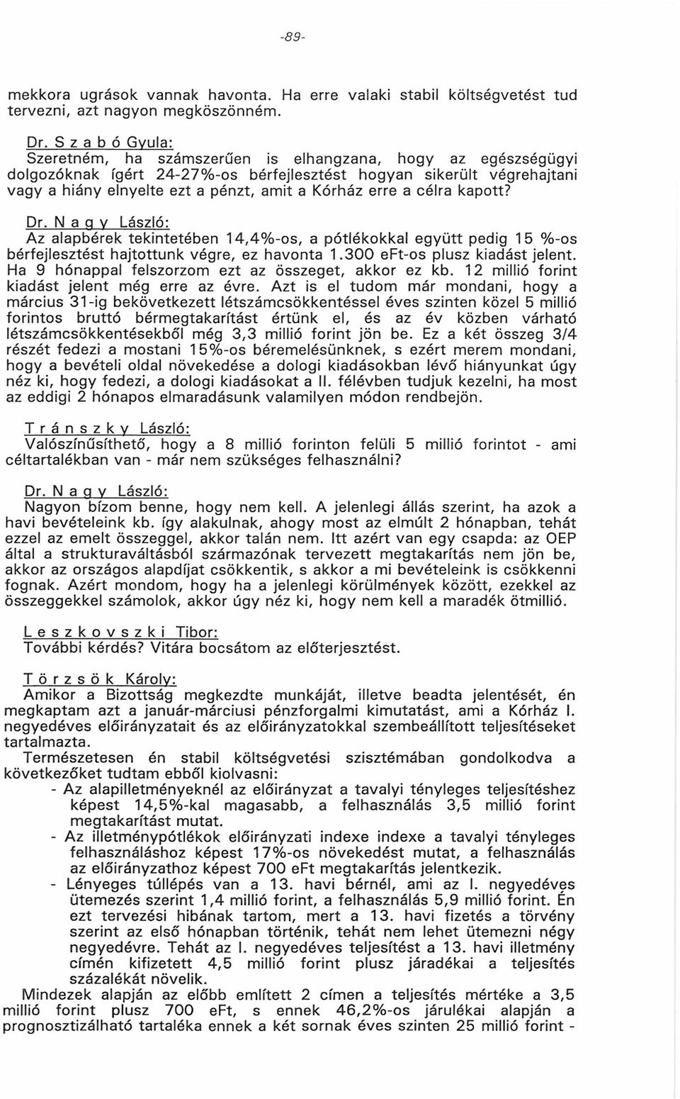 N g v László: Az lpbérek tekintetében 14,4% os, pótlékokkl e g yü tt pedig 15 %os bérfejlesztést hjtottunk végre, ez hvont 1.3 0 0 eftos plusz kidást jelent.