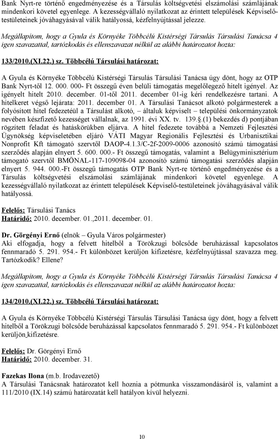 Többcélú Társulási határozat: A Gyula és Környéke Többcélú Kistérségi Társulás Társulási Tanácsa úgy dönt, hogy az OTP Bank Nyrt-től 12. 000.