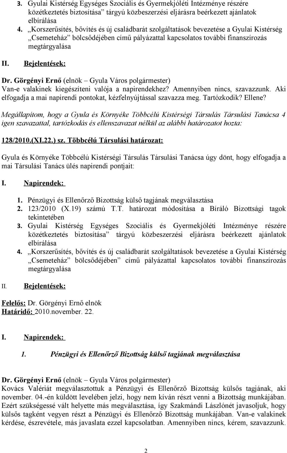 Bejelentések: Van-e valakinek kiegészíteni valója a napirendekhez? Amennyiben nincs, szavazzunk. Aki elfogadja a mai napirendi pontokat, kézfelnyújtással szavazza meg. Tartózkodik? Ellene? 128/2010.