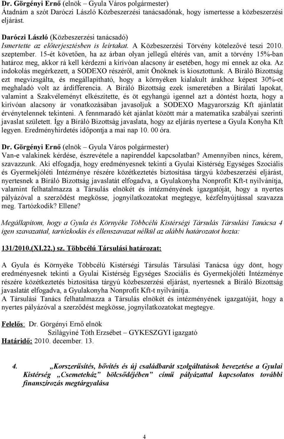 15-ét követően, ha az árban olyan jellegű eltérés van, amit a törvény 15%-ban határoz meg, akkor rá kell kérdezni a kirívóan alacsony ár esetében, hogy mi ennek az oka.