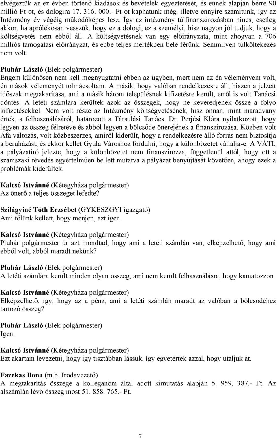 Így az intézmény túlfinanszírozásban nincs, esetleg akkor, ha aprólékosan vesszük, hogy ez a dologi, ez a személyi, hisz nagyon jól tudjuk, hogy a költségvetés nem ebből áll.