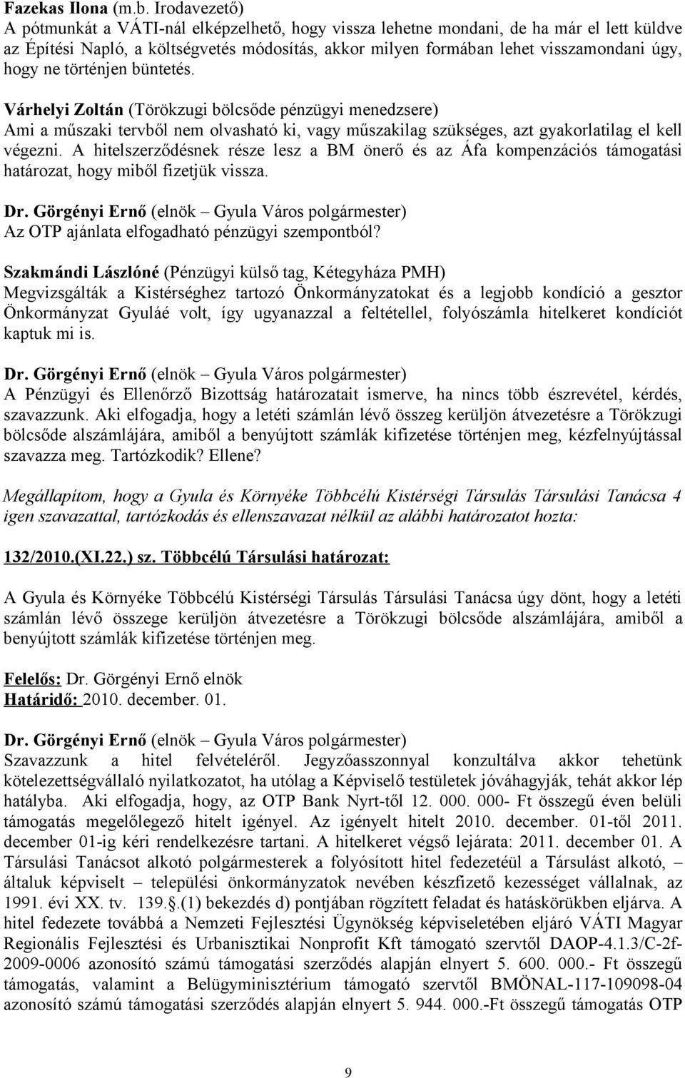 ne történjen büntetés. Várhelyi Zoltán (Törökzugi bölcsőde pénzügyi menedzsere) Ami a műszaki tervből nem olvasható ki, vagy műszakilag szükséges, azt gyakorlatilag el kell végezni.