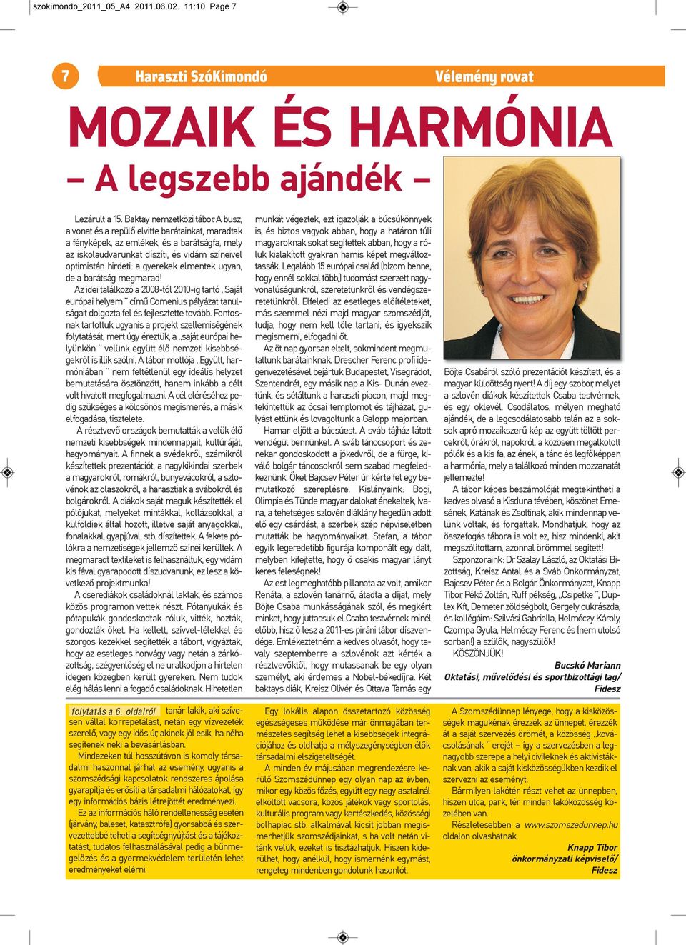 de a barátság megmarad! Az idei találkozó a 2008-tól 2010-ig tartó Saját európai helyem című Comenius pályázat tanulságait dolgozta fel és fejlesztette tovább.