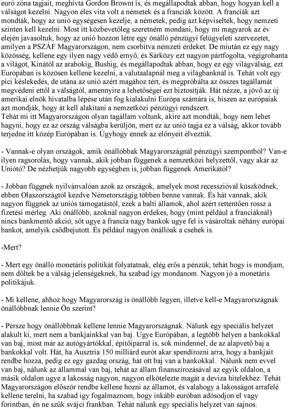 Most itt közbevetıleg szeretném mondani, hogy mi magyarok az év elején javasoltuk, hogy az unió hozzon létre egy önálló pénzügyi felügyeleti szervezetet, amilyen a PSZÁF Magyarországon, nem csorbítva