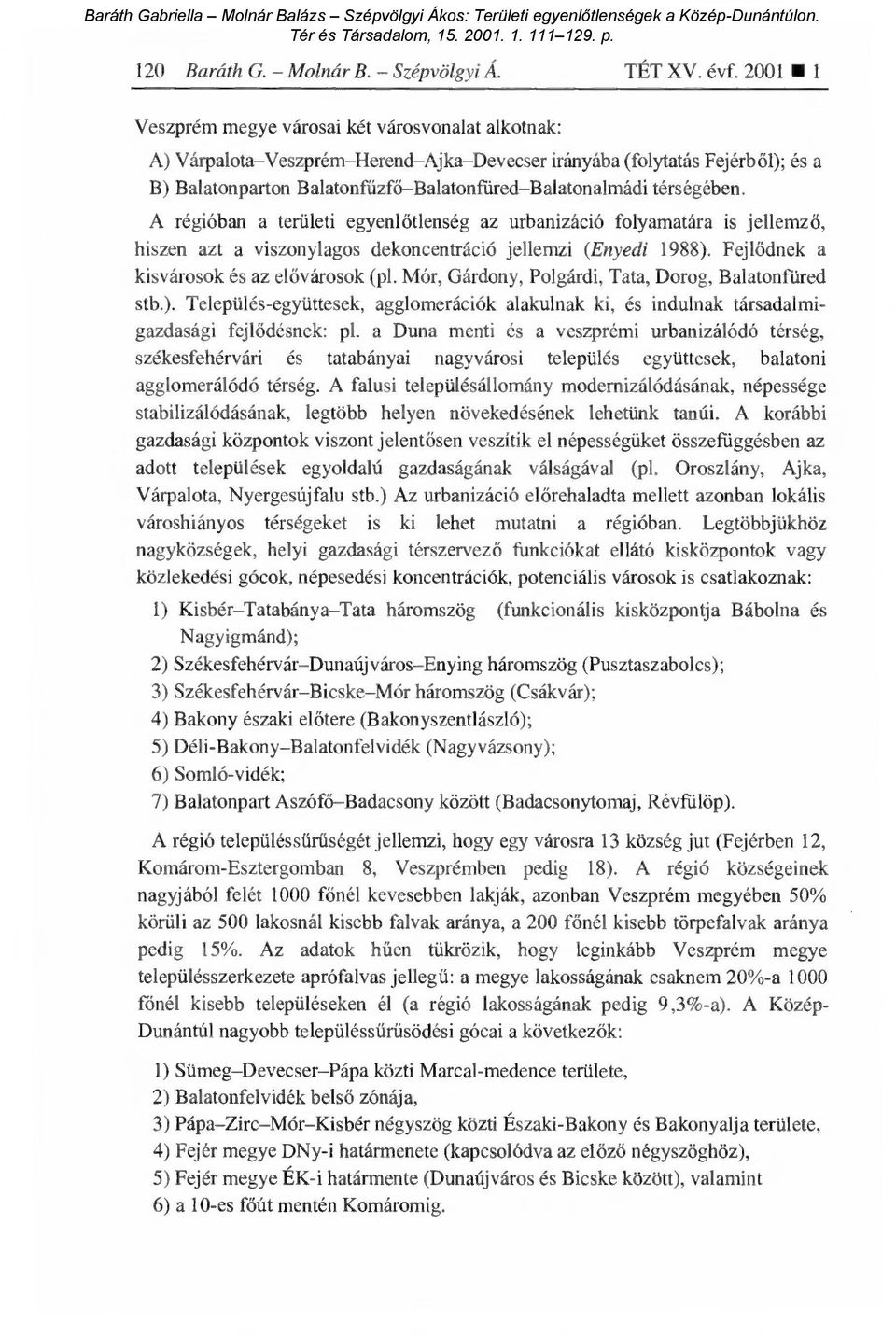 térségében. A régióban a területi egyenl őtlenség az urbanizáció folyamatára is jellemz ő, hiszen azt a viszonylagos dekoncentráció jellemzi (Enyedi 1988).