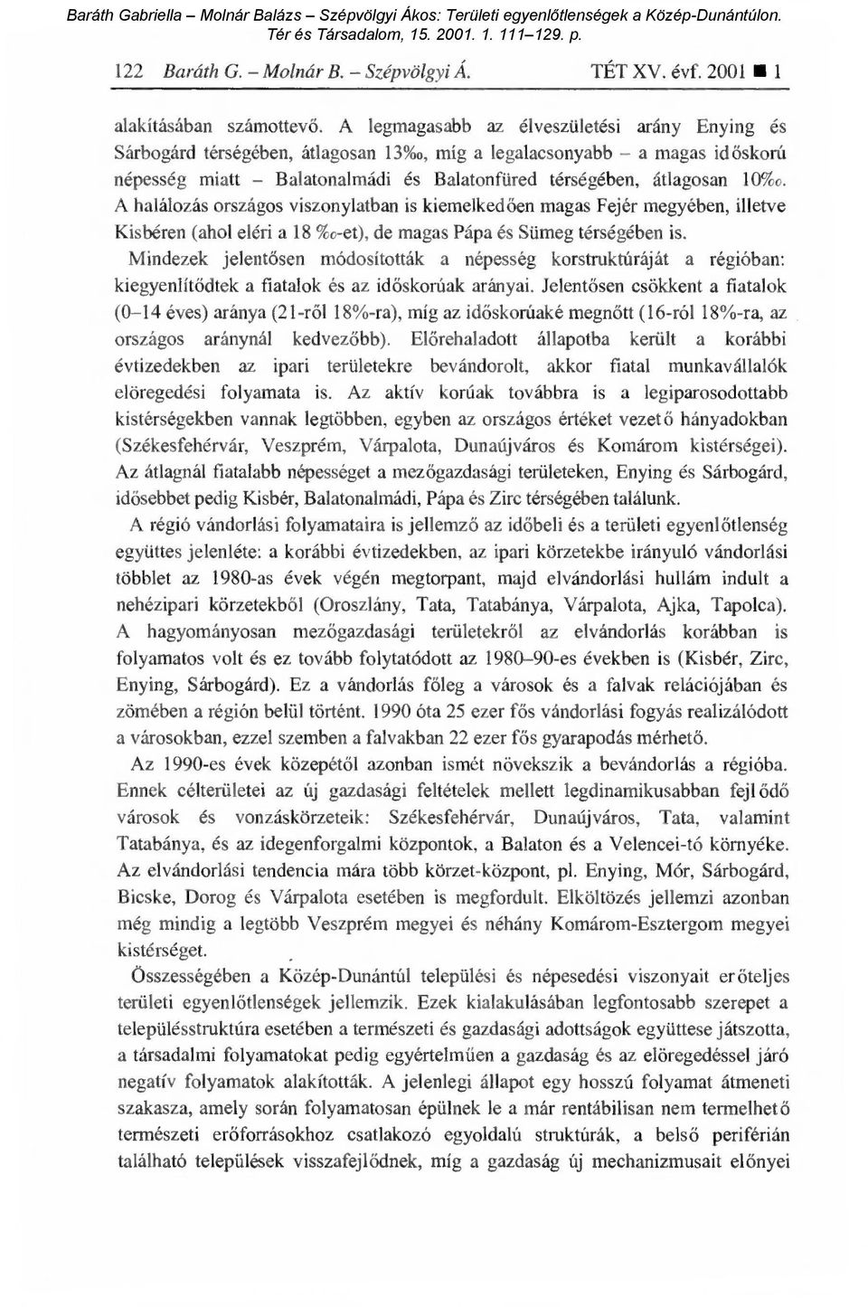 A halálozás országos viszonylatban is kiemelked ően magas Fejér megyében, illetve Kisbéren (ahol eléri a 18 %o-et), de magas Pápa és Sümeg térségében is.