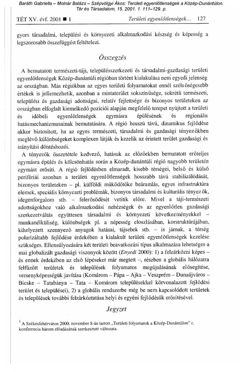 Más régiókban az egyes területi folyamatokat ennél széls őségesebb értékek is jellemezhetik, azonban a mintaterület sokszín űsége, sokrétű természeti, települési és gazdasági adottságai, relatív