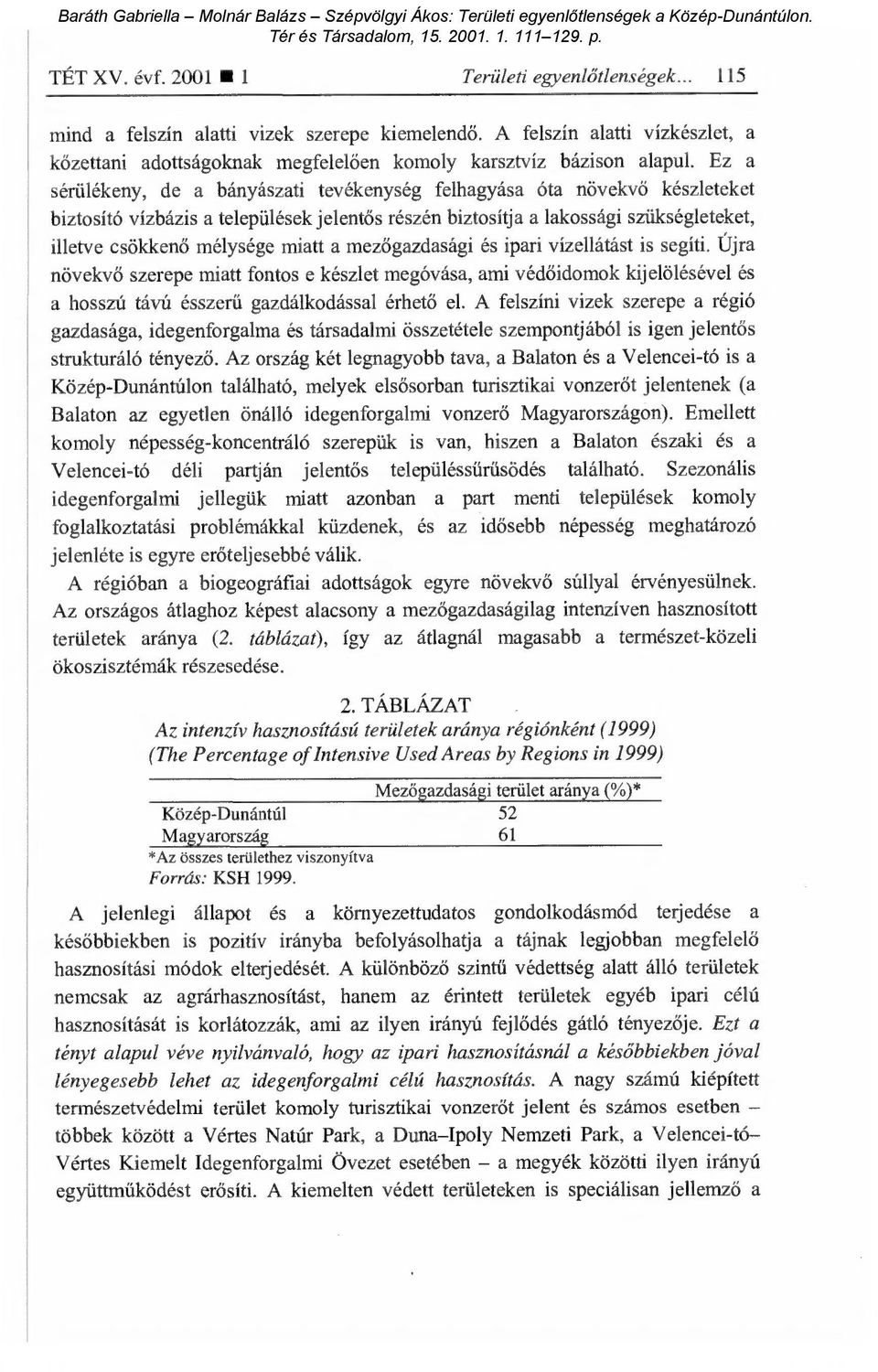 Ez a sérülékeny, de a bányászati tevékenység felhagyása óta növekv ő készleteket biztosító vízbázis a települések jelent ős részén biztosítja a lakossági szükségleteket, illetve csökkenő mélysége