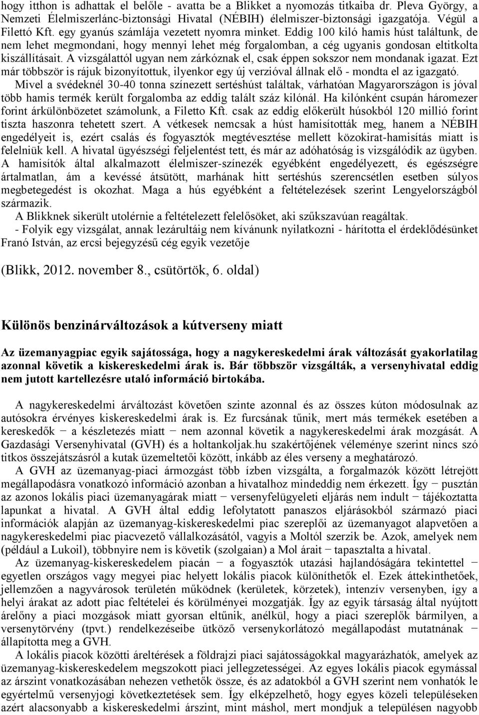 A vizsgálattól ugyan nem zárkóznak el, csak éppen sokszor nem mondanak igazat. Ezt már többször is rájuk bizonyítottuk, ilyenkor egy új verzióval állnak elő - mondta el az igazgató.