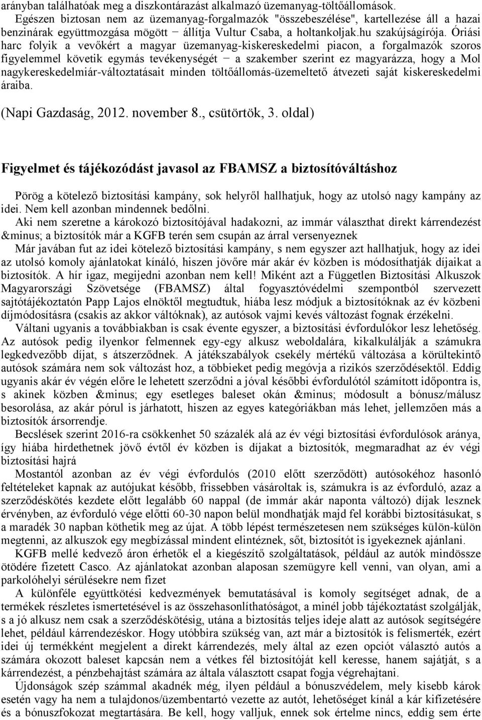 Óriási harc folyik a vevőkért a magyar üzemanyag-kiskereskedelmi piacon, a forgalmazók szoros figyelemmel követik egymás tevékenységét a szakember szerint ez magyarázza, hogy a Mol