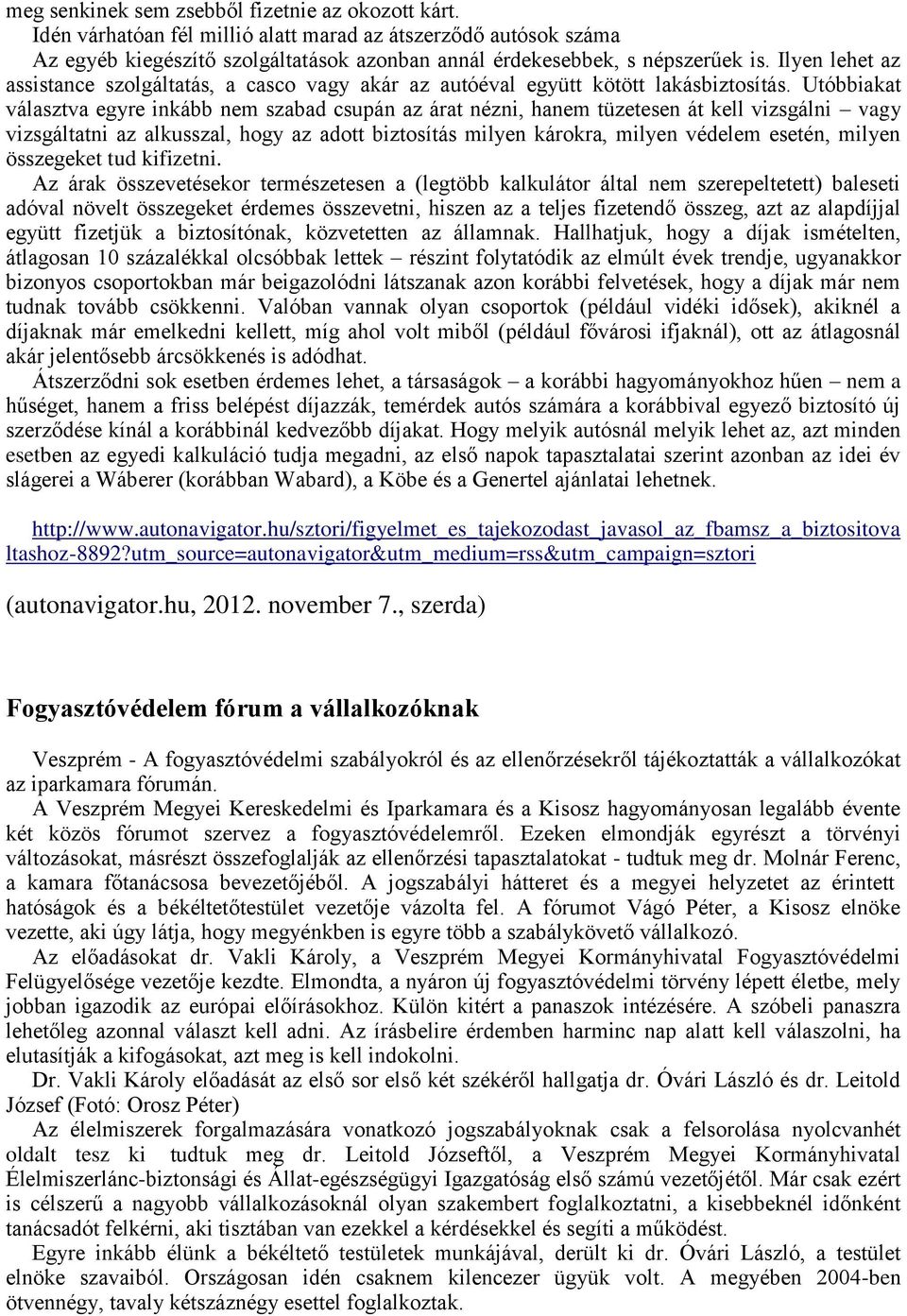 Utóbbiakat választva egyre inkább nem szabad csupán az árat nézni, hanem tüzetesen át kell vizsgálni vagy vizsgáltatni az alkusszal, hogy az adott biztosítás milyen károkra, milyen védelem esetén,