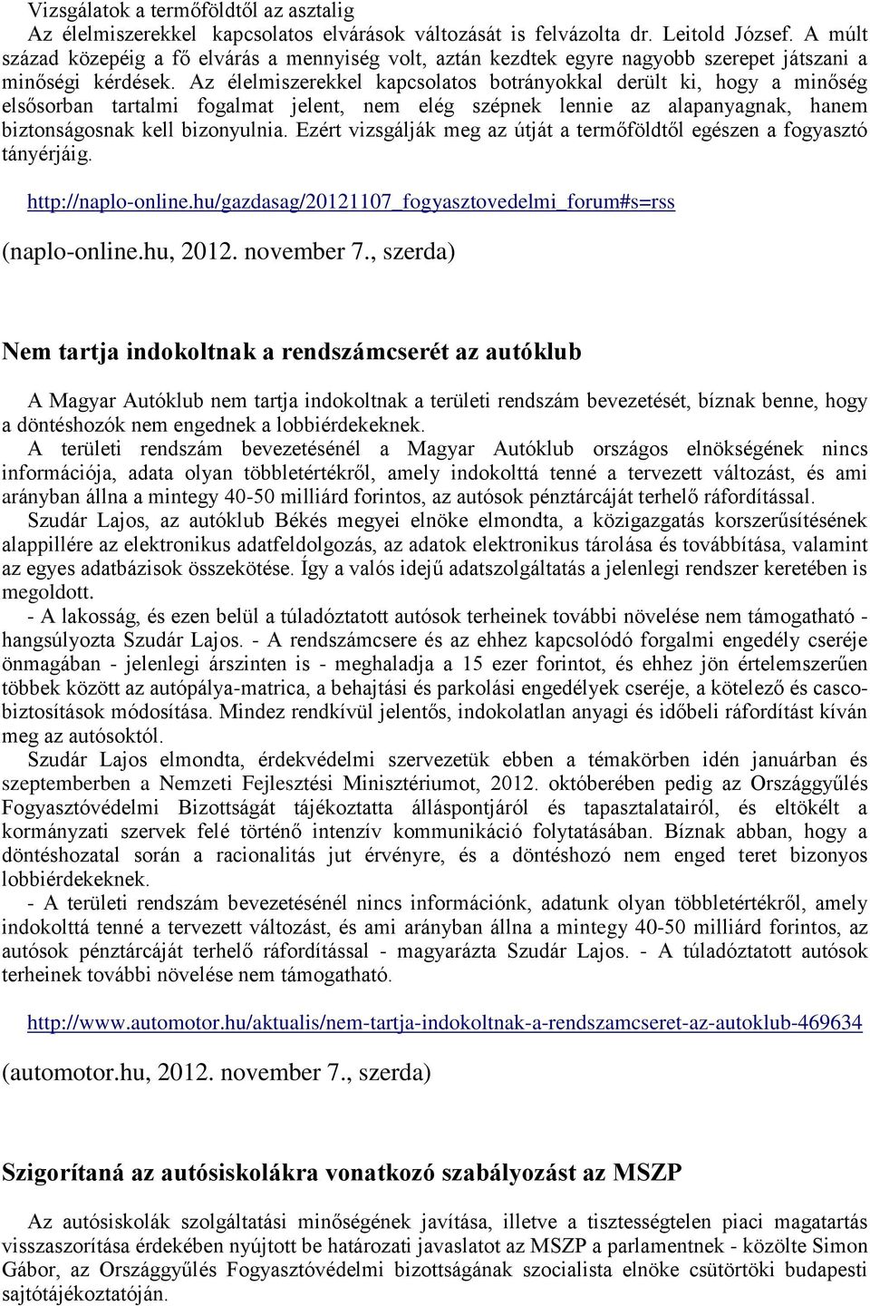 Az élelmiszerekkel kapcsolatos botrányokkal derült ki, hogy a minőség elsősorban tartalmi fogalmat jelent, nem elég szépnek lennie az alapanyagnak, hanem biztonságosnak kell bizonyulnia.