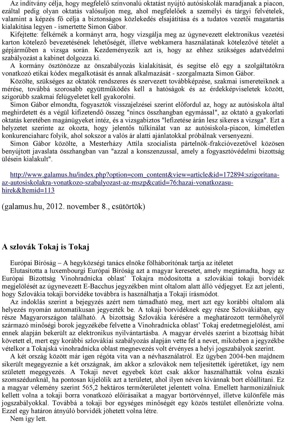 Kifejtette: felkérnék a kormányt arra, hogy vizsgálja meg az úgynevezett elektronikus vezetési karton kötelező bevezetésének lehetőségét, illetve webkamera használatának kötelezővé tételét a