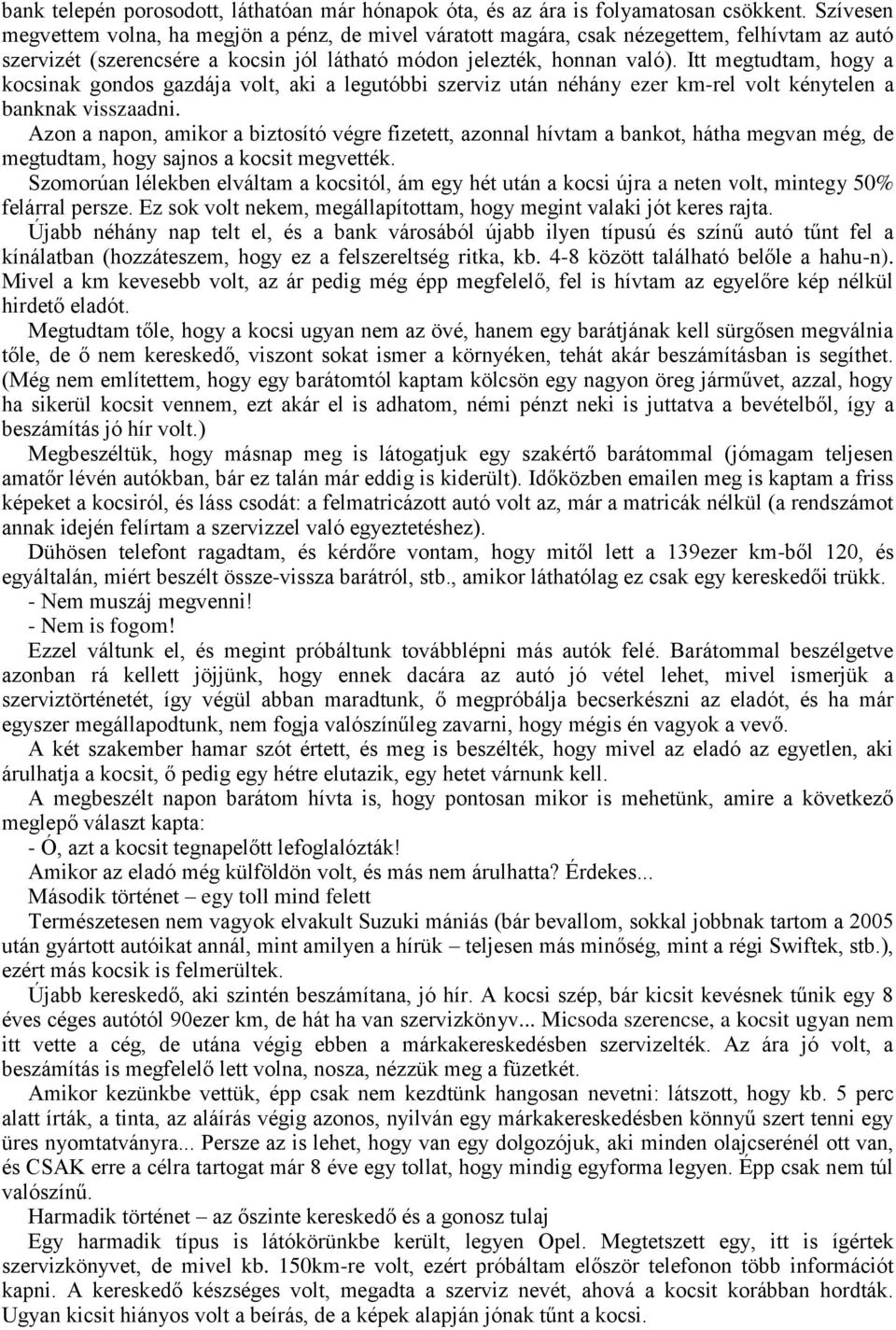 Itt megtudtam, hogy a kocsinak gondos gazdája volt, aki a legutóbbi szerviz után néhány ezer km-rel volt kénytelen a banknak visszaadni.