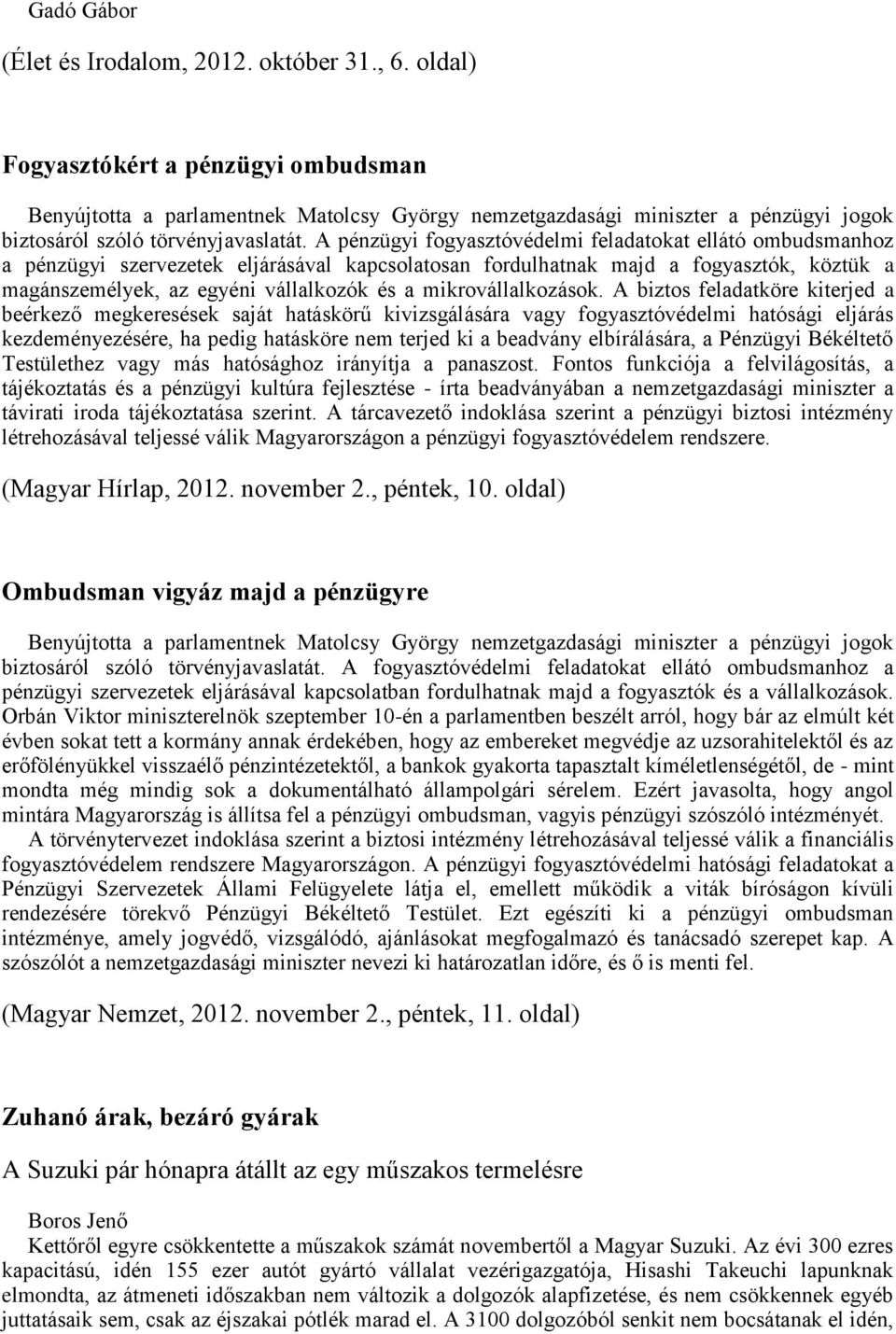 A pénzügyi fogyasztóvédelmi feladatokat ellátó ombudsmanhoz a pénzügyi szervezetek eljárásával kapcsolatosan fordulhatnak majd a fogyasztók, köztük a magánszemélyek, az egyéni vállalkozók és a