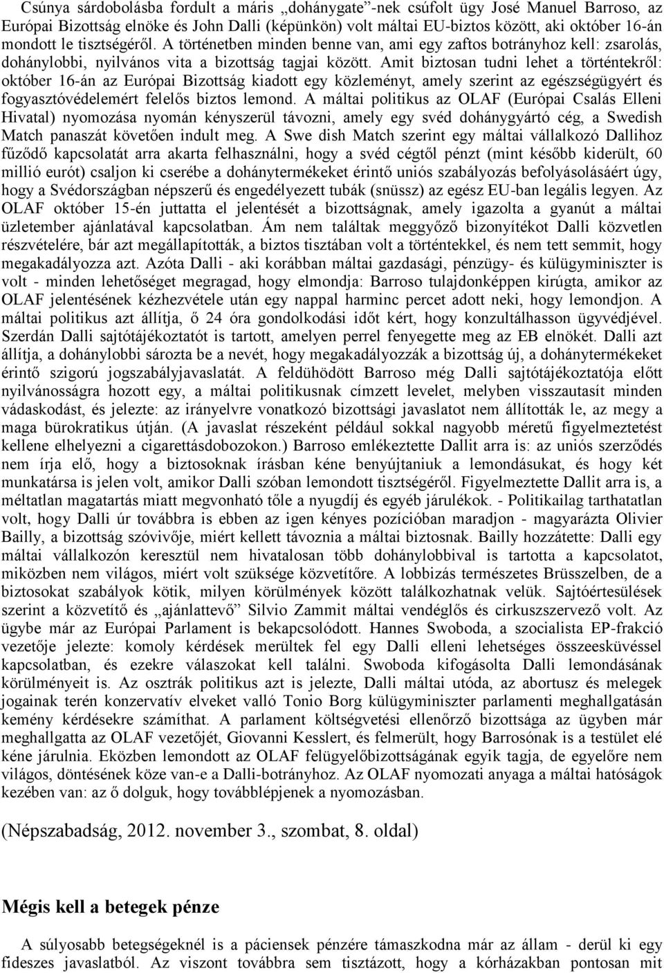 Amit biztosan tudni lehet a történtekről: október 16-án az Európai Bizottság kiadott egy közleményt, amely szerint az egészségügyért és fogyasztóvédelemért felelős biztos lemond.