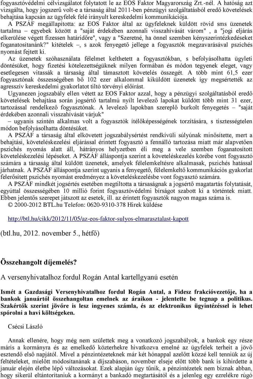 A PSZÁF megállapította: az EOS Faktor által az ügyfeleknek küldött rövid sms üzenetek tartalma egyebek között a "saját érdekében azonnali visszahívását várom", a "jogi eljárás elkerülése végett