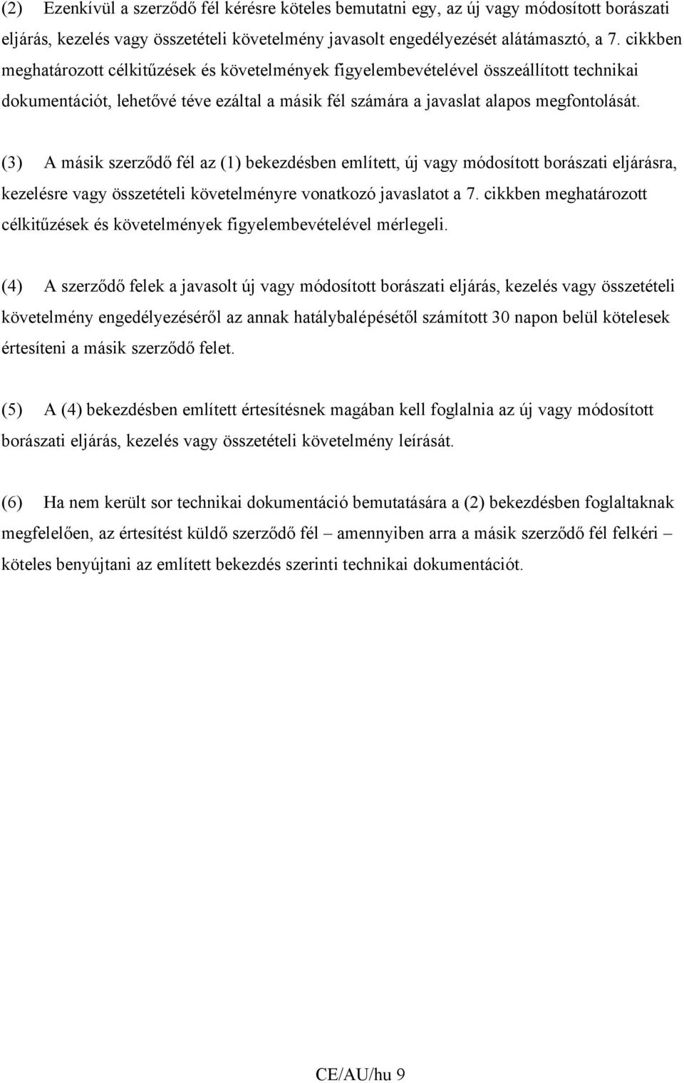 (3) A másik szerződő fél az (1) bekezdésben említett, új vagy módosított borászati eljárásra, kezelésre vagy összetételi követelményre vonatkozó javaslatot a 7.