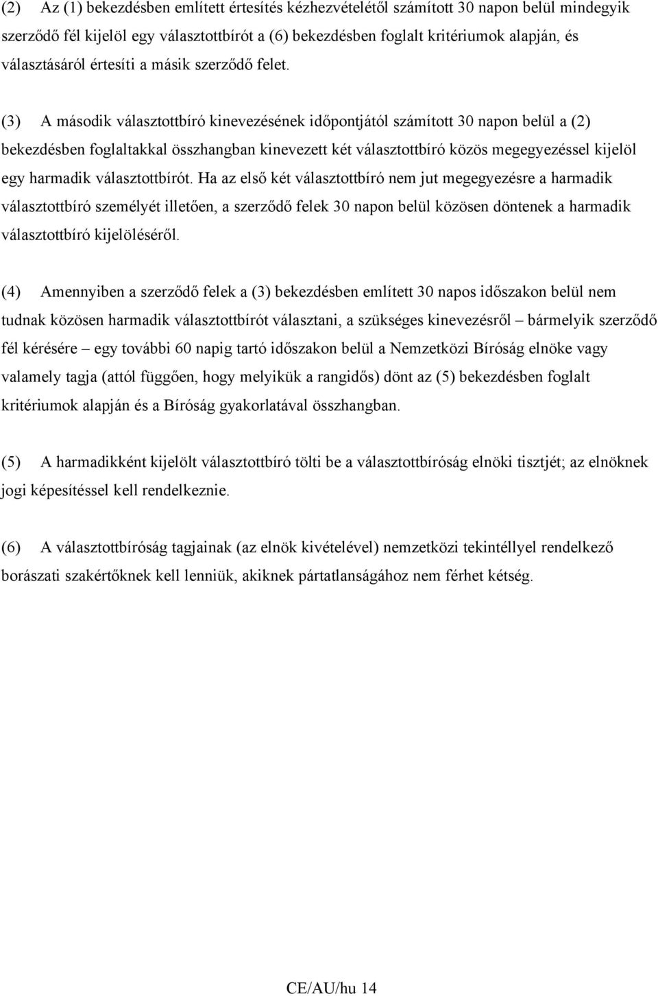 (3) A második választottbíró kinevezésének időpontjától számított 30 napon belül a (2) bekezdésben foglaltakkal összhangban kinevezett két választottbíró közös megegyezéssel kijelöl egy harmadik