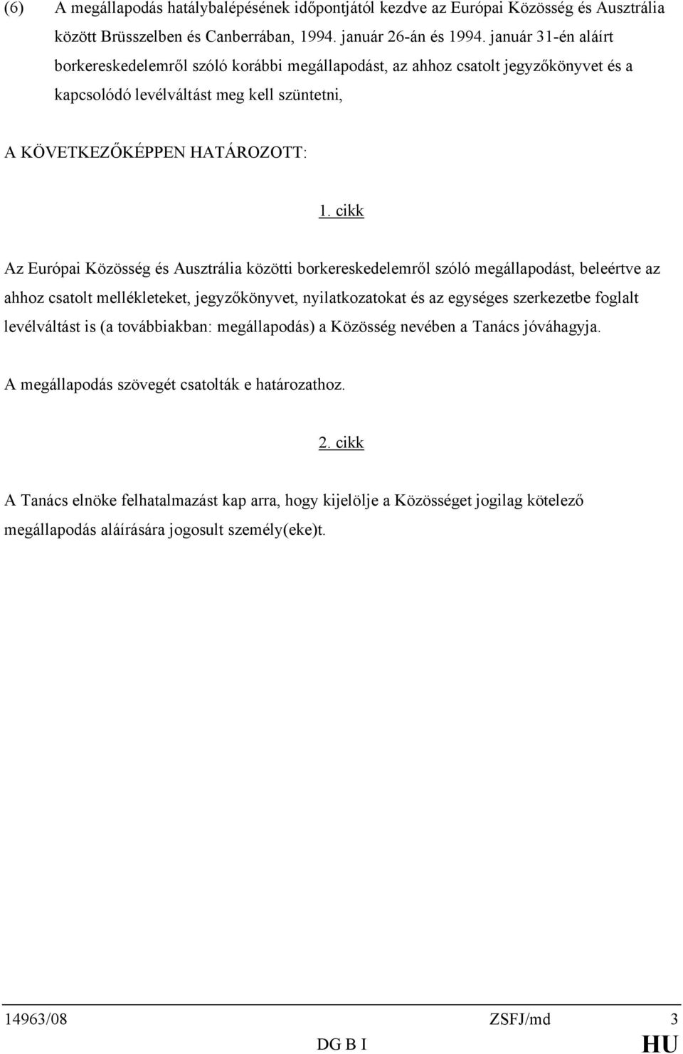 cikk Az Európai Közösség és Ausztrália közötti borkereskedelemről szóló megállapodást, beleértve az ahhoz csatolt mellékleteket, jegyzőkönyvet, nyilatkozatokat és az egységes szerkezetbe foglalt